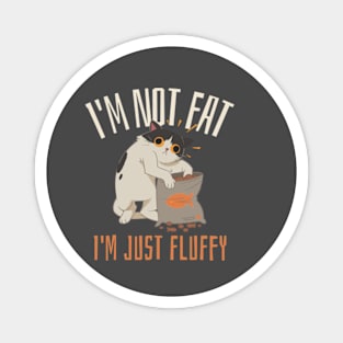 I'm Not Fat, I'm Just Fluffy - Funny animals Magnet